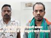 नकली बिजलेंस अधिकारी बनकर प्रसाशनिक अधिकारीयों से अवैध उगाही करने वाले गिरफ्तार