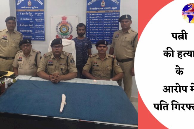 पत्नी की हत्या के मामले में आरोपी पति गिरफ्तार