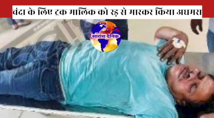 चंदा के लिए ट्रक मालिकों पर जानलेवा हमला