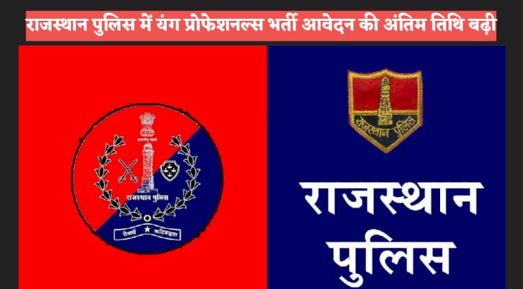 राजस्थान पुलिस में यंग प्रोफेशनल्स भर्ती आवेदन की अंतिम तिथि बढ़ी