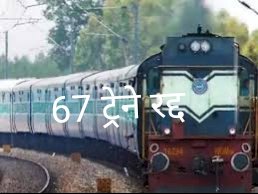 67 ट्रेनों को आज रद्द किया गया 