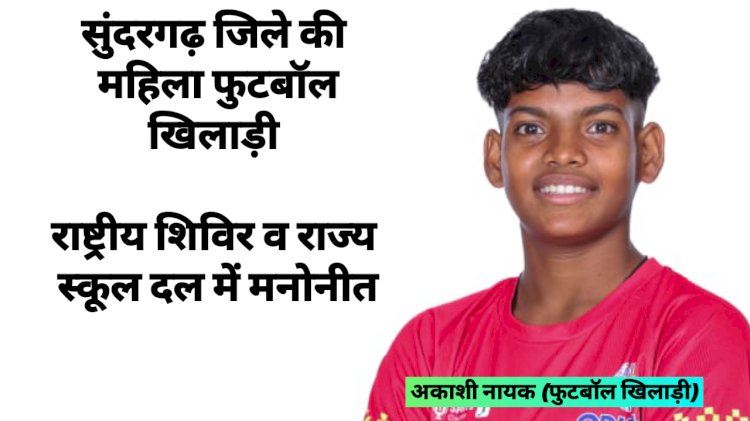 सुंदरगढ़ जिले की महिला फुटबॉल खिलाड़ी राष्ट्रीय शिविर व राज्य स्कूल दल में मनोनीत