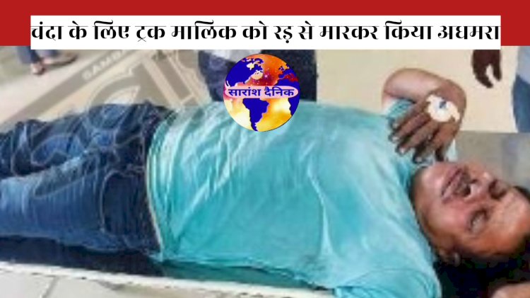 चंदा के लिए ट्रक मालिकों पर जानलेवा हमला