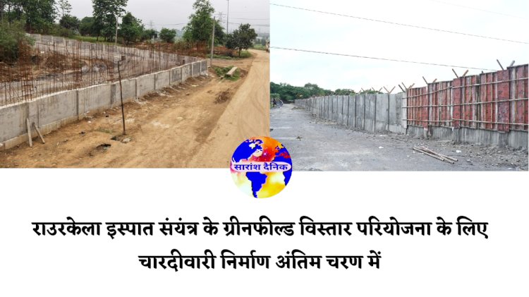 राउरकेला इस्पात संयंत्र के ग्रीनफील्ड विस्तार परियोजना के लिए चारदीवारी निर्माण अंतिम चरण में