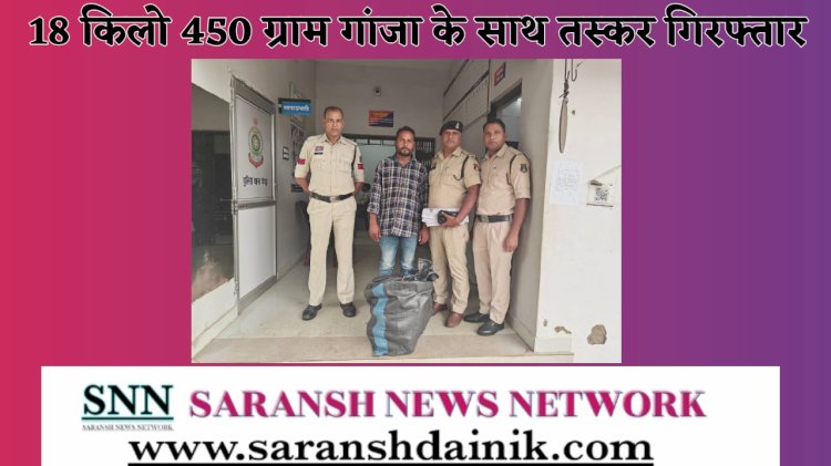 18 किलो 450 ग्राम गांजा के साथ तस्कर गिरफ्तार