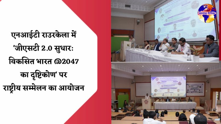 एनआईटी राउरकेला में जीएसटी सुधार एवं विकसित भारत दृष्टिकोण पर राष्ट्रीय सम्मेलन
