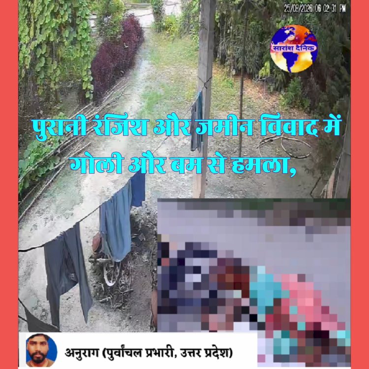 पुरानी रंजिश और जमीनी विवाद में चली गोली और बम 