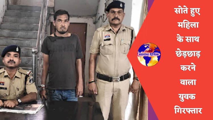 सोती हुई महिला के साथ छेड़छाड़ करने वाला युवक गिरफ्तार